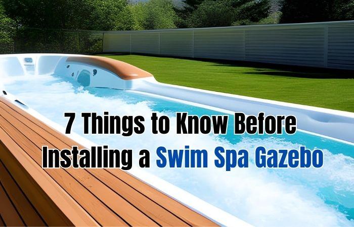 7 Things to Know Before Installing a Swim Spa Gazebo...